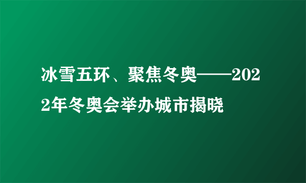 冰雪五环、聚焦冬奥——2022年冬奥会举办城市揭晓