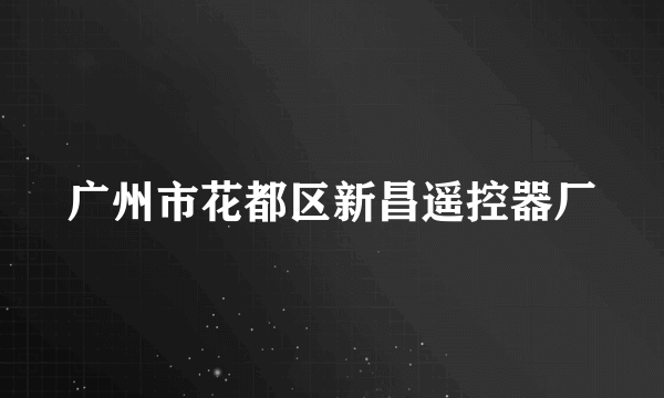 广州市花都区新昌遥控器厂