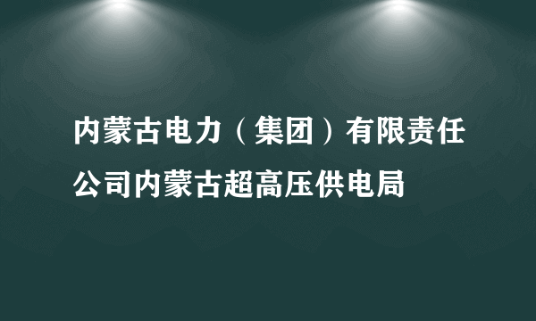 内蒙古电力（集团）有限责任公司内蒙古超高压供电局