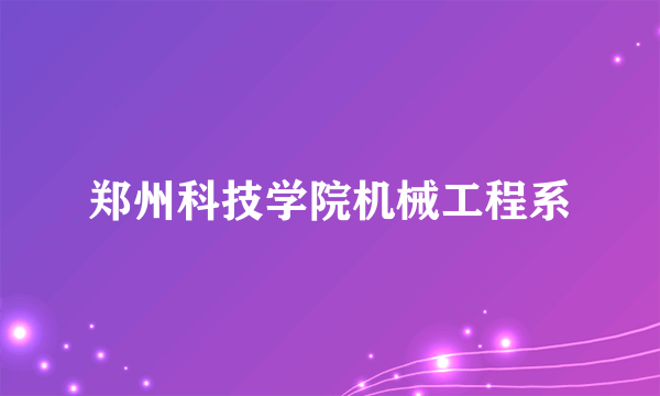 郑州科技学院机械工程系