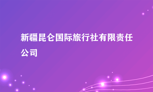 新疆昆仑国际旅行社有限责任公司