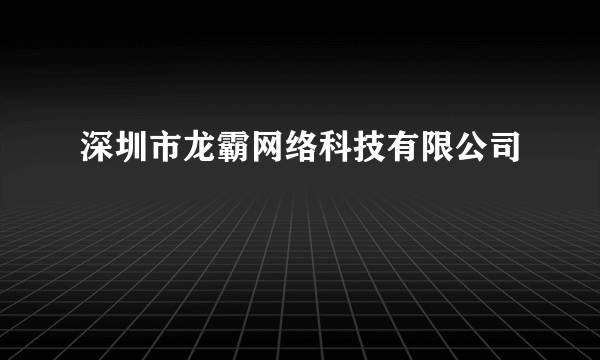 深圳市龙霸网络科技有限公司