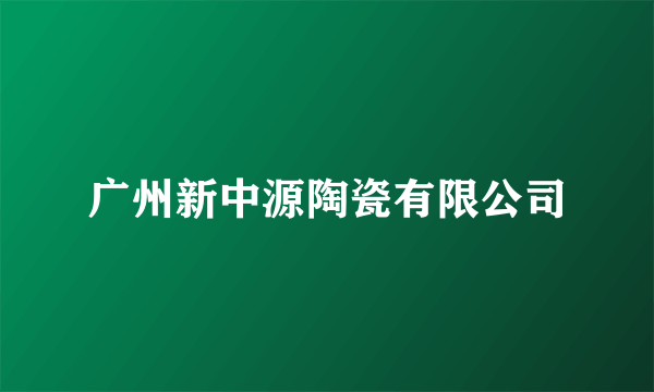 广州新中源陶瓷有限公司