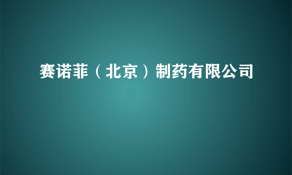 赛诺菲（北京）制药有限公司