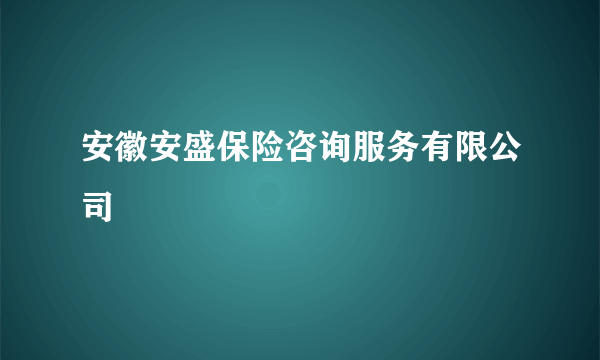 安徽安盛保险咨询服务有限公司