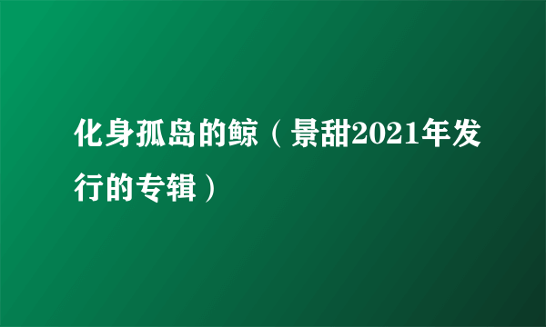 化身孤岛的鲸（景甜2021年发行的专辑）