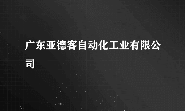 广东亚德客自动化工业有限公司