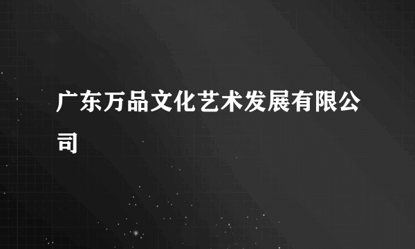 广东万品文化艺术发展有限公司