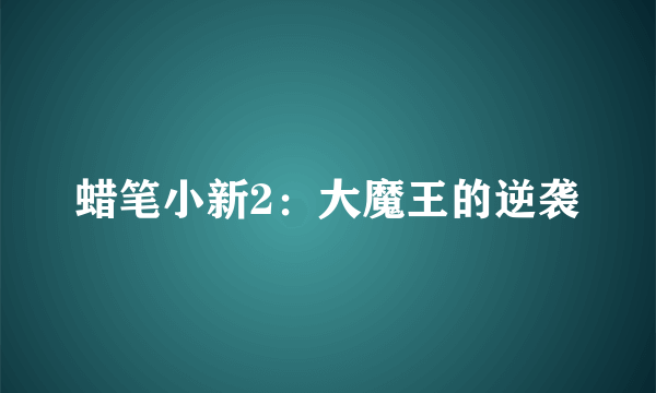 蜡笔小新2：大魔王的逆袭