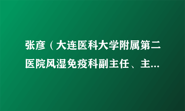 张彦（大连医科大学附属第二医院风湿免疫科副主任、主任医师）