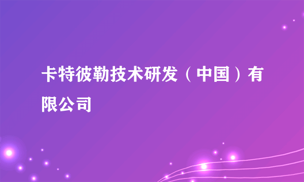 卡特彼勒技术研发（中国）有限公司