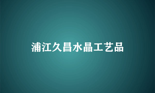 浦江久昌水晶工艺品