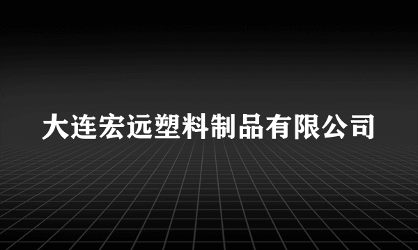 大连宏远塑料制品有限公司