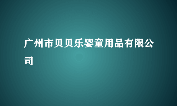 广州市贝贝乐婴童用品有限公司