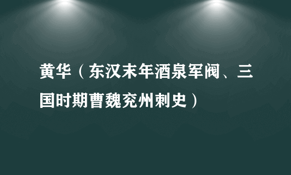 黄华（东汉末年酒泉军阀、三国时期曹魏兖州刺史）