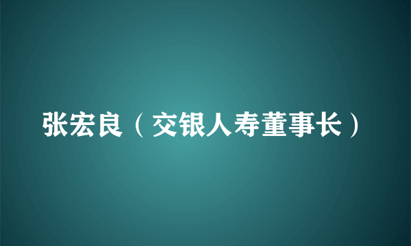 张宏良（交银人寿董事长）