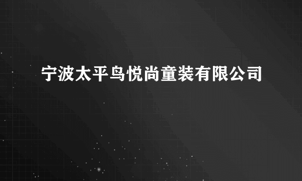 宁波太平鸟悦尚童装有限公司