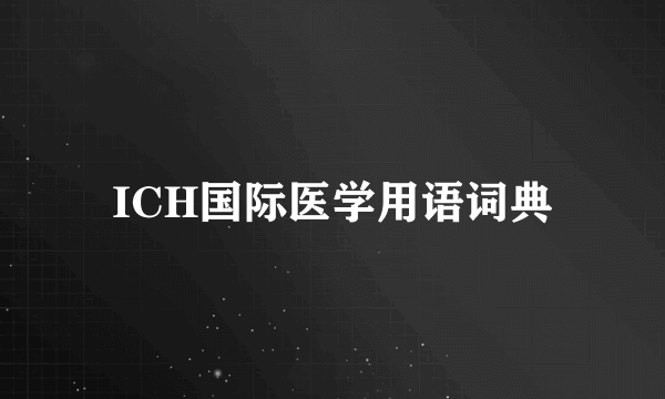 ICH国际医学用语词典