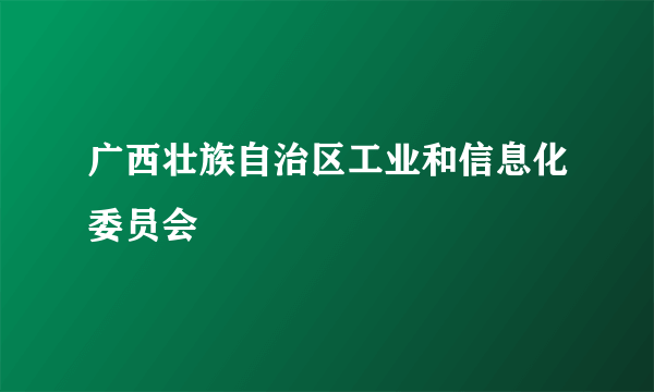 广西壮族自治区工业和信息化委员会