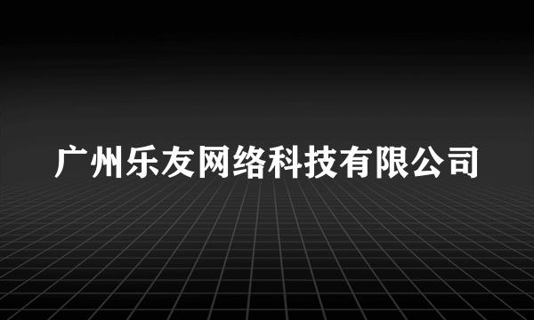 广州乐友网络科技有限公司