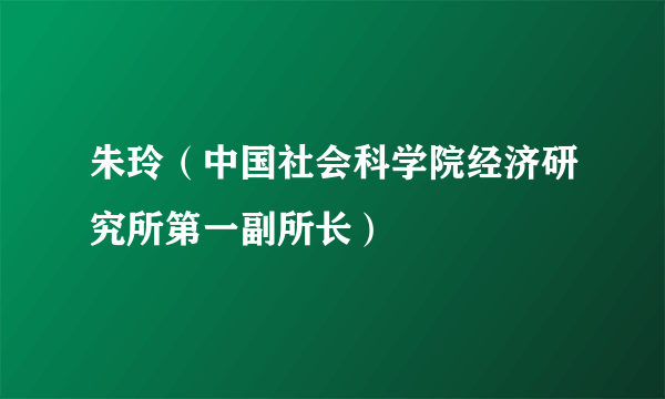 朱玲（中国社会科学院经济研究所第一副所长）