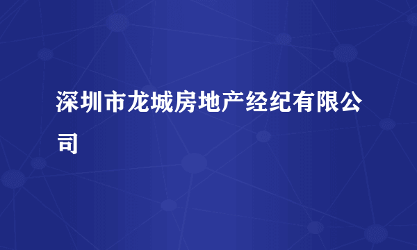 深圳市龙城房地产经纪有限公司