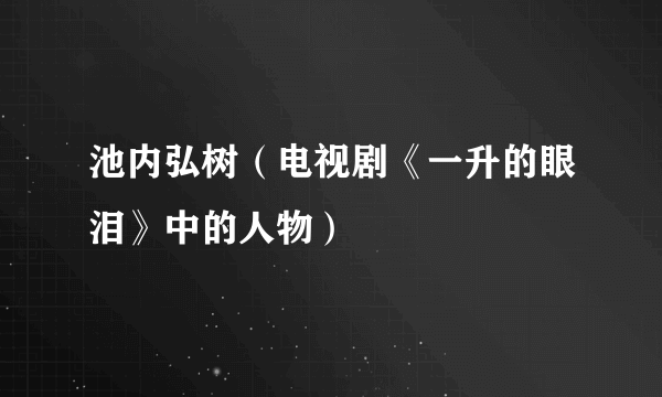 池内弘树（电视剧《一升的眼泪》中的人物）