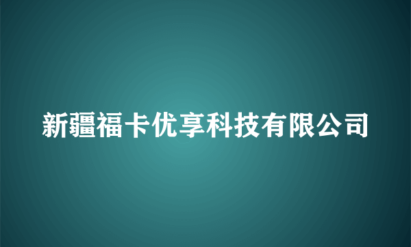 新疆福卡优享科技有限公司