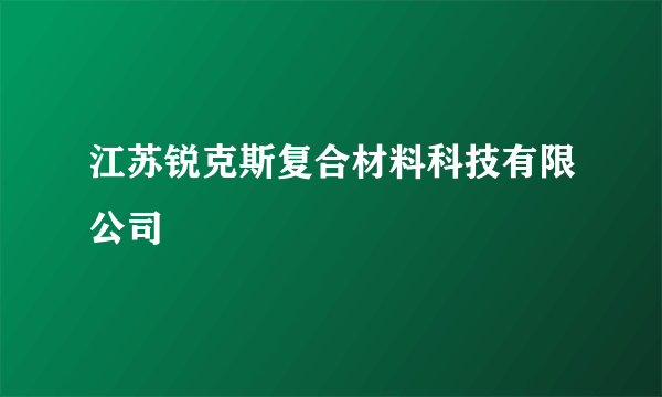 江苏锐克斯复合材料科技有限公司