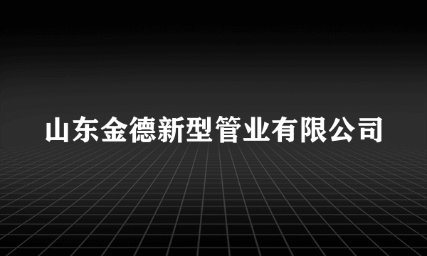 山东金德新型管业有限公司