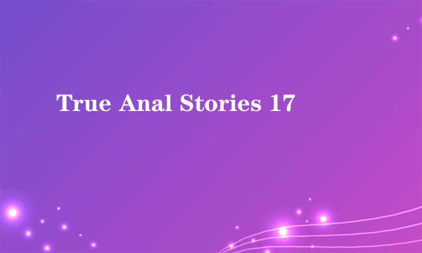 True Anal Stories 17