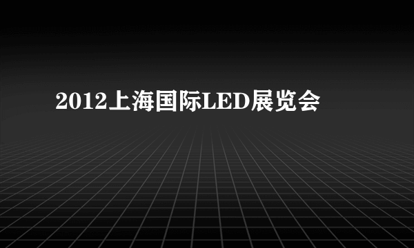 2012上海国际LED展览会