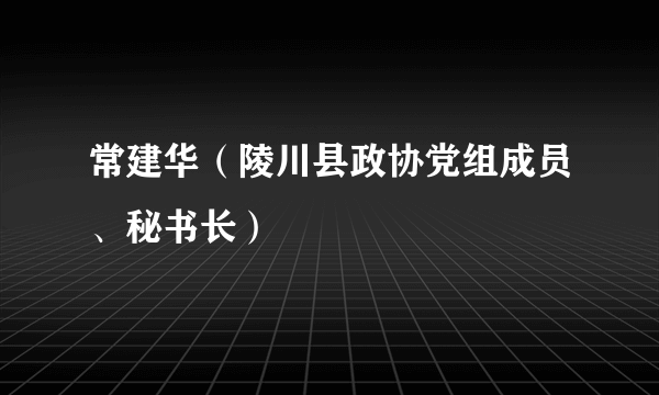 常建华（陵川县政协党组成员、秘书长）