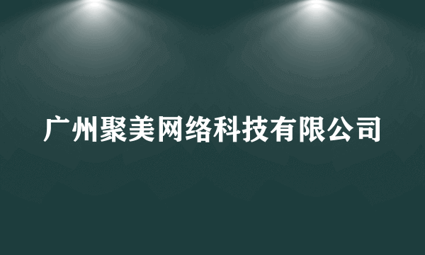 广州聚美网络科技有限公司