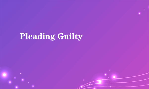 Pleading Guilty