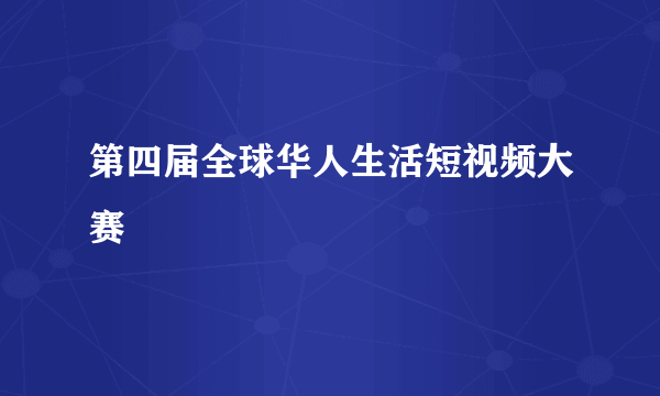 第四届全球华人生活短视频大赛