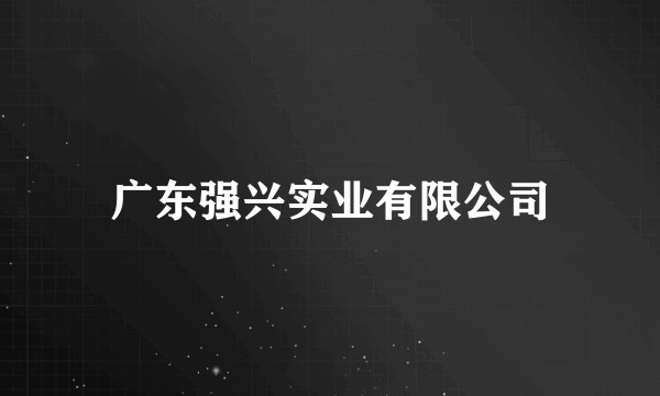 广东强兴实业有限公司