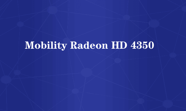 Mobility Radeon HD 4350