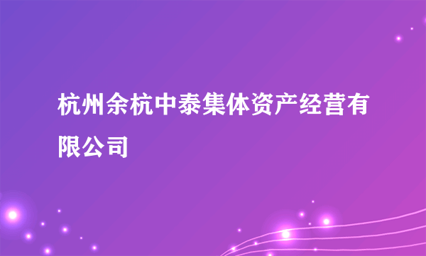 杭州余杭中泰集体资产经营有限公司