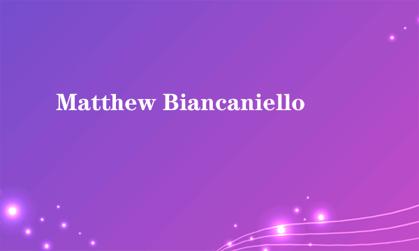 Matthew Biancaniello