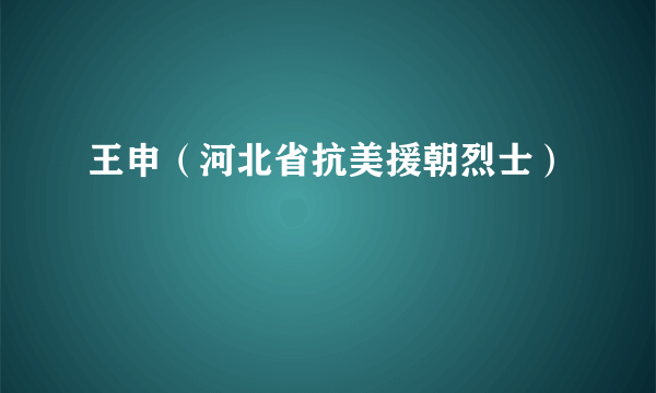 王申（河北省抗美援朝烈士）