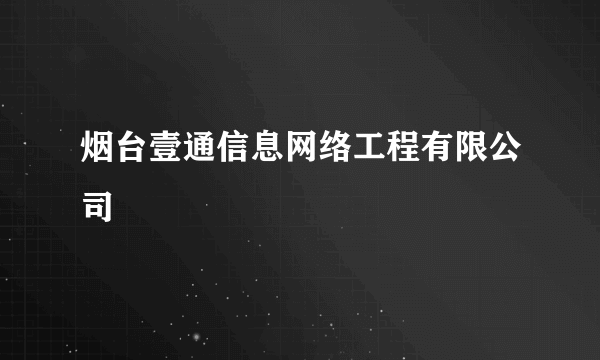 烟台壹通信息网络工程有限公司