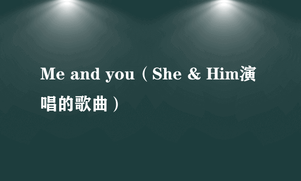 Me and you（She & Him演唱的歌曲）