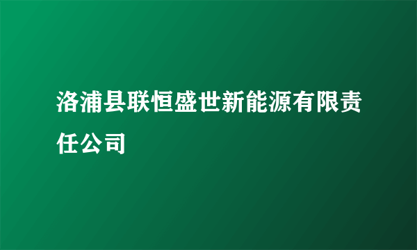 洛浦县联恒盛世新能源有限责任公司