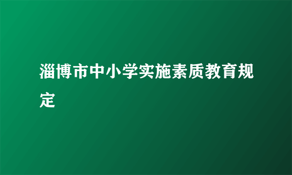 淄博市中小学实施素质教育规定