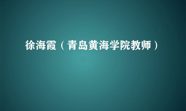 徐海霞（青岛黄海学院教师）