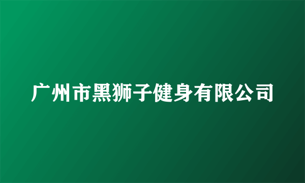 广州市黑狮子健身有限公司