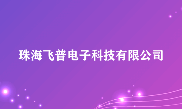 珠海飞普电子科技有限公司