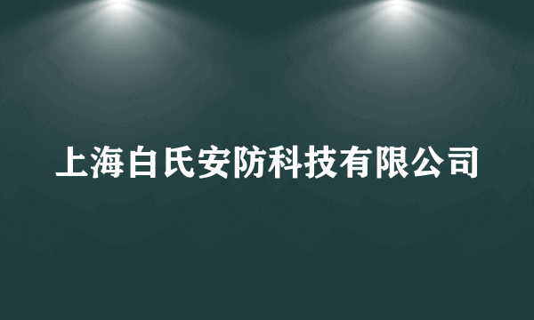 上海白氏安防科技有限公司