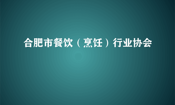 合肥市餐饮（烹饪）行业协会